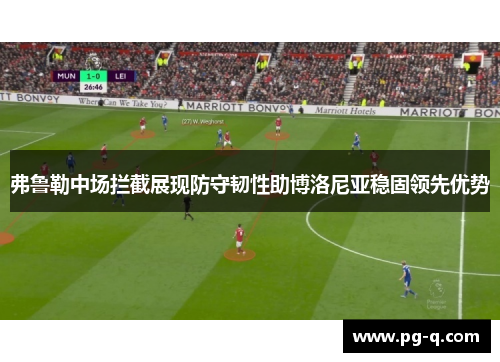 弗鲁勒中场拦截展现防守韧性助博洛尼亚稳固领先优势