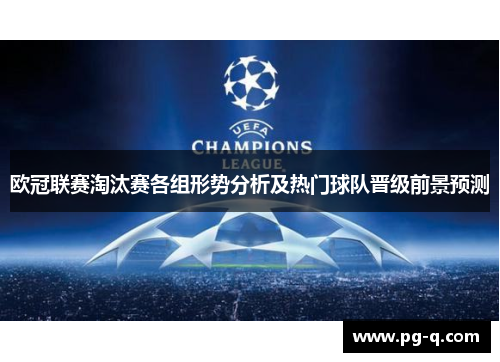欧冠联赛淘汰赛各组形势分析及热门球队晋级前景预测