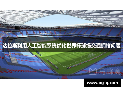 达拉斯利用人工智能系统优化世界杯球场交通拥堵问题