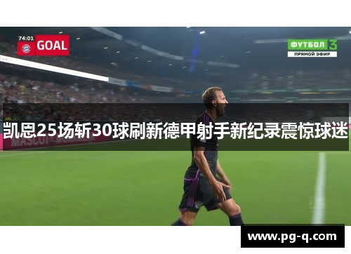 凯恩25场斩30球刷新德甲射手新纪录震惊球迷