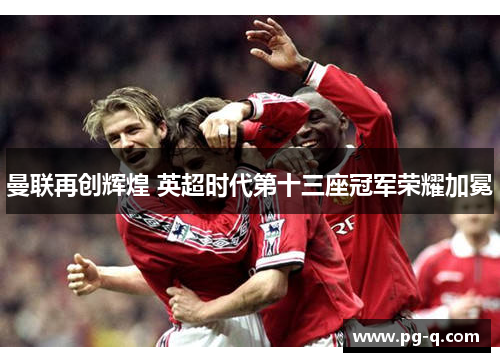 曼联再创辉煌 英超时代第十三座冠军荣耀加冕