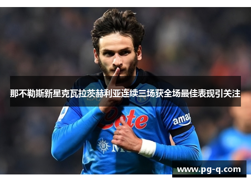 那不勒斯新星克瓦拉茨赫利亚连续三场获全场最佳表现引关注