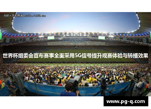 世界杯组委会宣布赛事全面采用5G信号提升观赛体验与转播效果