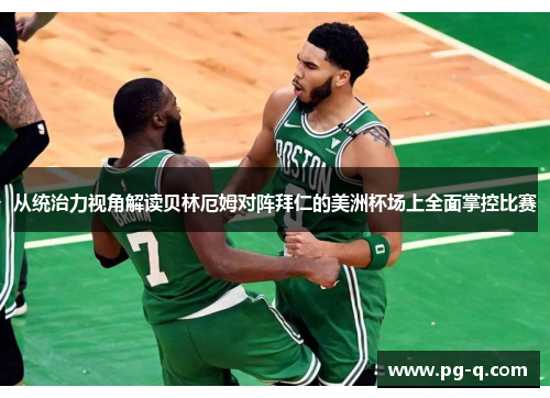 从统治力视角解读贝林厄姆对阵拜仁的美洲杯场上全面掌控比赛 从统治力视角解读贝林厄姆对阵拜仁的美洲杯场上全面掌控比赛